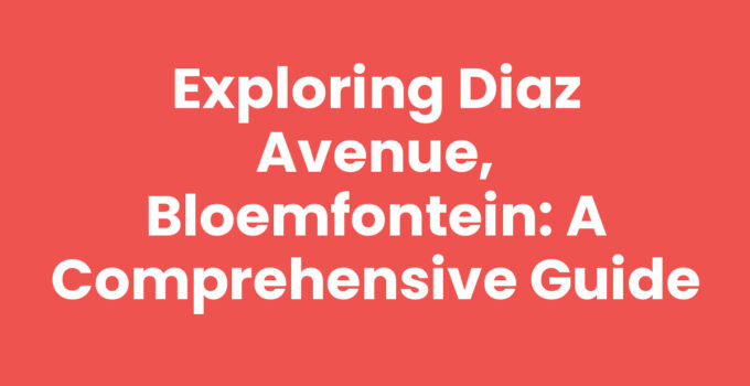 Exploring Diaz Avenue, Bloemfontein: A Comprehensive Guide
