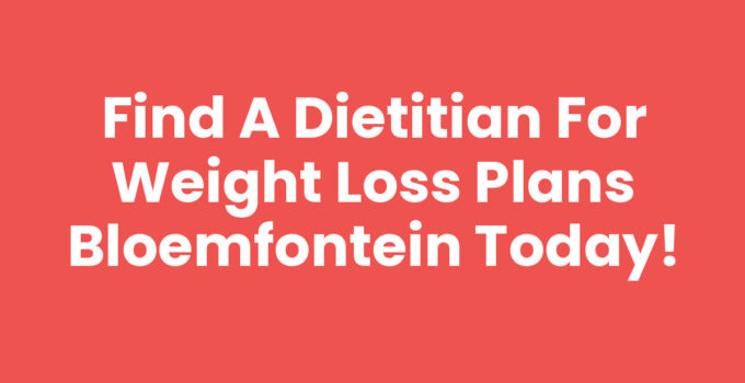 Find a Dietitian for Weight Loss Plans Bloemfontein Today!