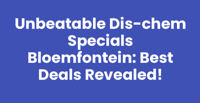 Unbeatable Dis-Chem Specials Bloemfontein: Best Deals Revealed!