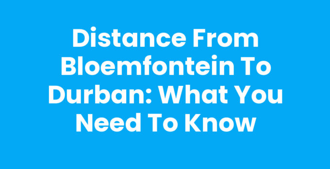 Distance from Bloemfontein to Durban travel overview