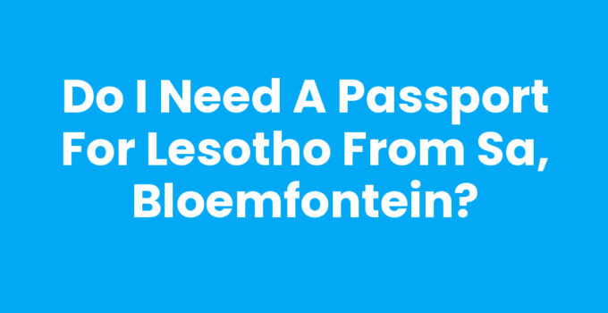 Travel advice for Do I need a passport for Lesotho from SA, Bloemfontein