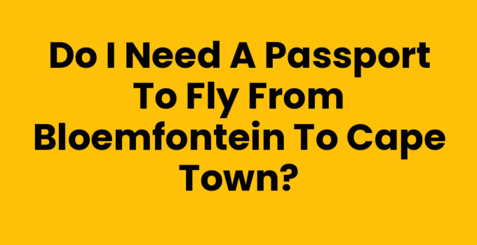 Do I Need a Passport to Fly from Bloemfontein to Cape Town?