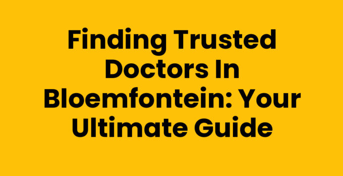 Finding Trusted Doctors in Bloemfontein: Your Ultimate Guide