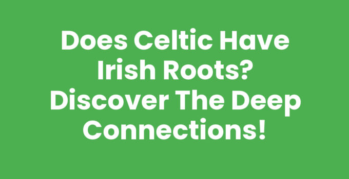 Does Celtic Have Irish Roots? Discover the Deep Connections!