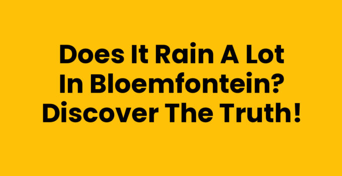 Does it rain a lot in Bloemfontein? Discover the Truth!