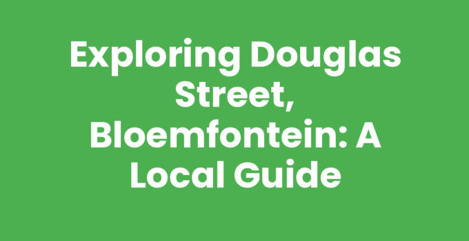 Exploring Douglas Street, Bloemfontein: A Local Guide