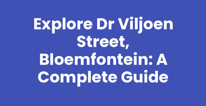 Explore Dr Viljoen Street, Bloemfontein: A Complete Guide