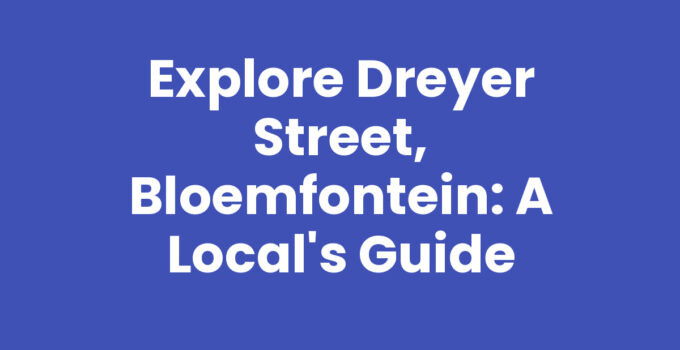 Explore Dreyer Street, Bloemfontein: A Local’s Guide