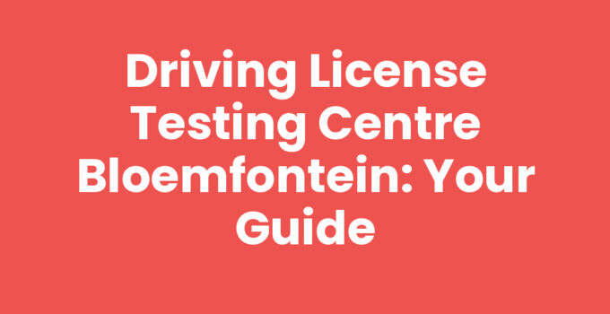 Driving License Testing Centre Bloemfontein: Your Guide