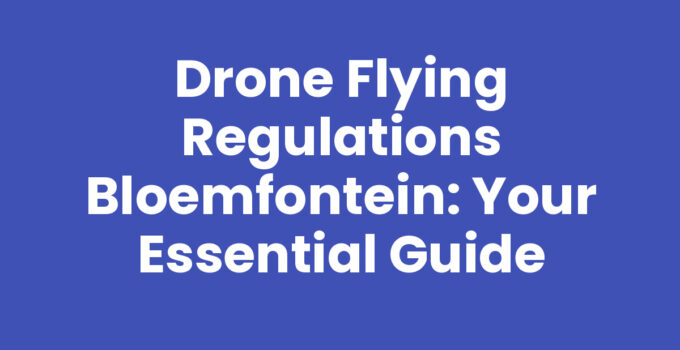 Drone flying regulations Bloemfontein overview