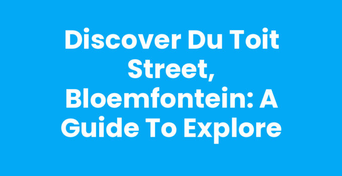Discover Du Toit Street, Bloemfontein: A Guide to Explore
