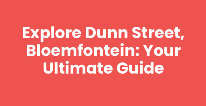 Explore Dunn Street, Bloemfontein: Your Ultimate Guide
