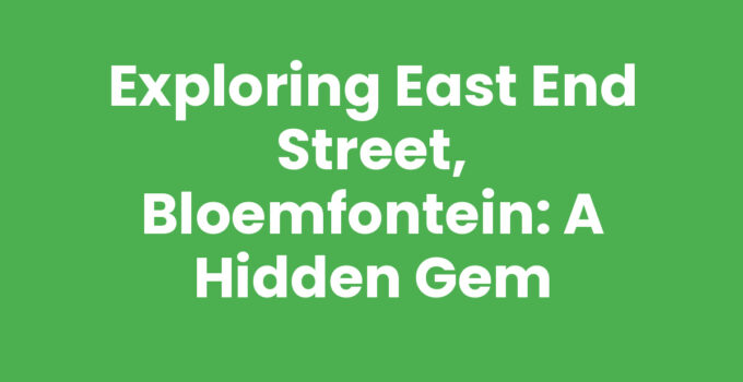 Exploring East End Street, Bloemfontein: A Hidden Gem