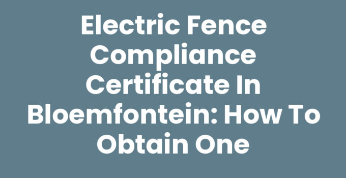 Electric fence compliance certificate process in Bloemfontein