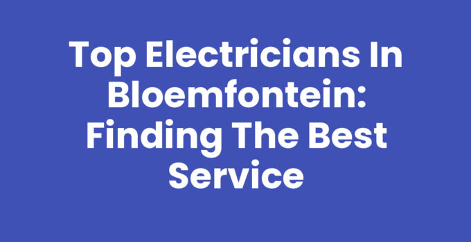 Top Electricians in Bloemfontein: Finding the Best Service