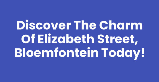 Discover the Charm of Elizabeth Street, Bloemfontein Today!