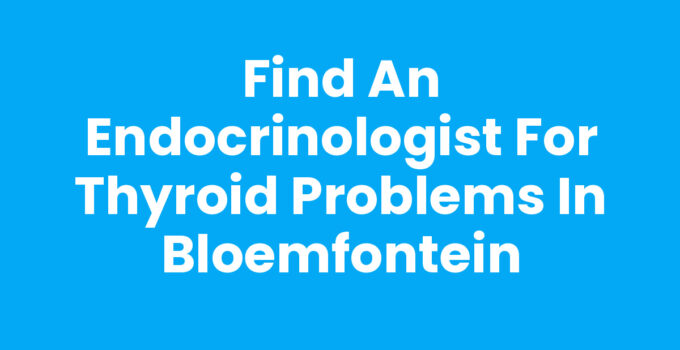 Find an Endocrinologist for Thyroid Problems in Bloemfontein