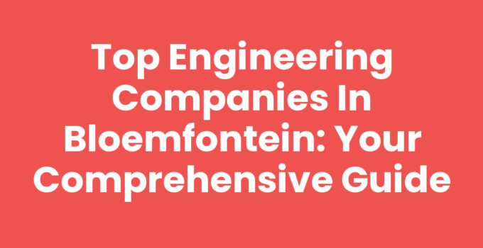 Top Engineering Companies in Bloemfontein: Your Comprehensive Guide