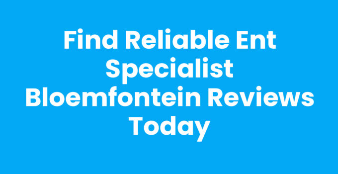 ENT specialist Bloemfontein reviews information guide