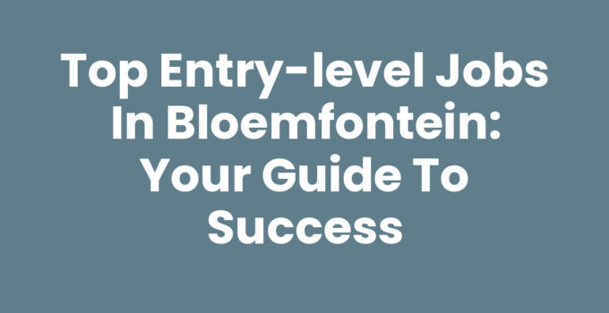 Top Entry-level Jobs in Bloemfontein: Your Guide to Success