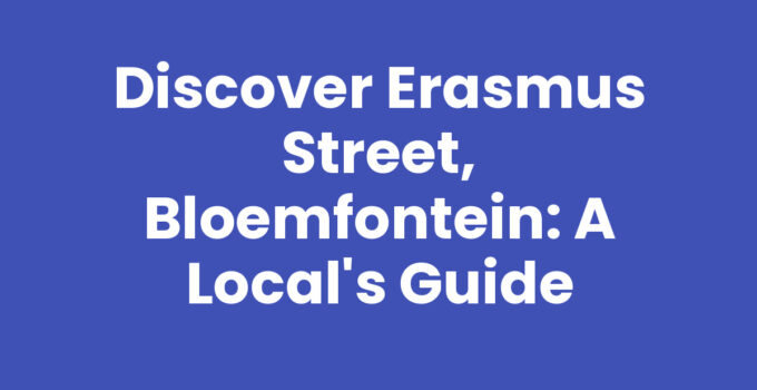 Discover Erasmus Street, Bloemfontein: A Local’s Guide