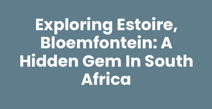 Exploring Estoire, Bloemfontein: A Hidden Gem in South Africa