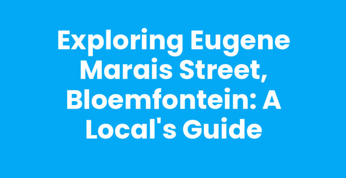 Exploring Eugene Marais Street, Bloemfontein: A Local’s Guide
