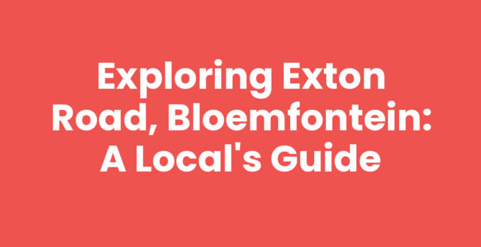 Exploring Exton Road, Bloemfontein: A Local’s Guide