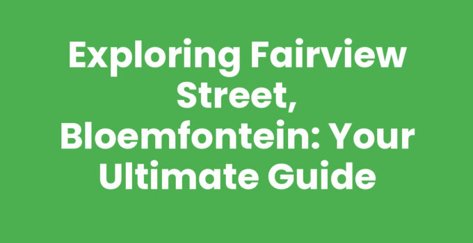 Exploring Fairview Street, Bloemfontein: Your Ultimate Guide