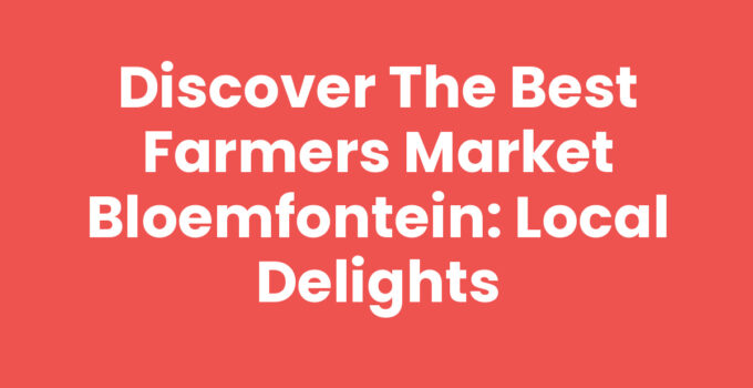 Discover the Best Farmers Market Bloemfontein: Local Delights