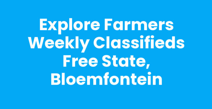 Explore Farmers Weekly Classifieds Free State, Bloemfontein