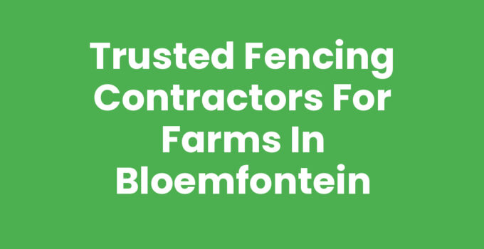 Trusted Fencing Contractors for Farms in Bloemfontein