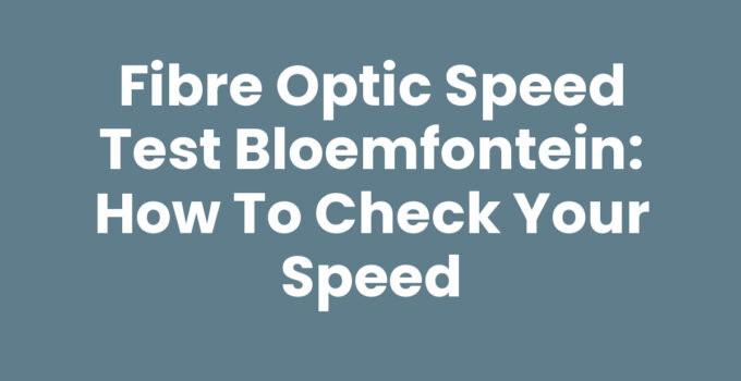 Fibre Optic Speed Test Bloemfontein: How to Check Your Speed