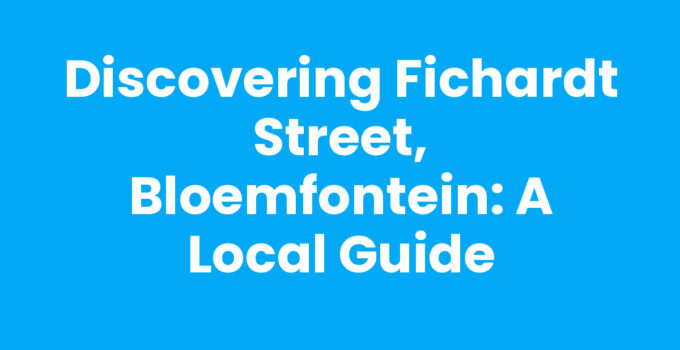 Discovering Fichardt Street, Bloemfontein: A Local Guide