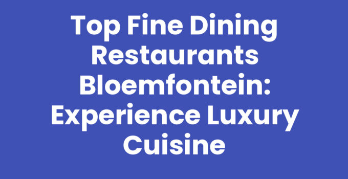 Top Fine Dining Restaurants Bloemfontein: Experience Luxury Cuisine