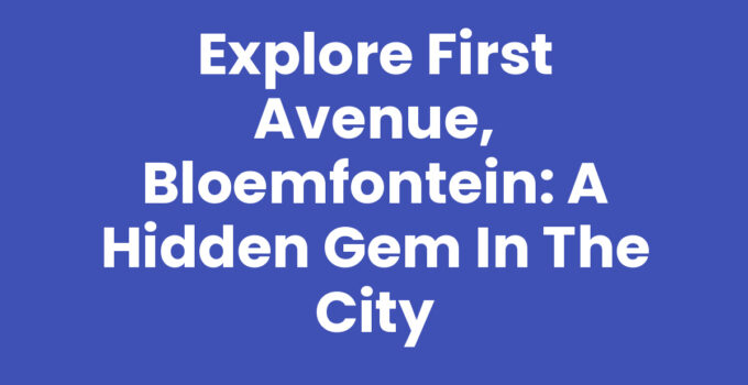 Explore First Avenue, Bloemfontein: A Hidden Gem in the City