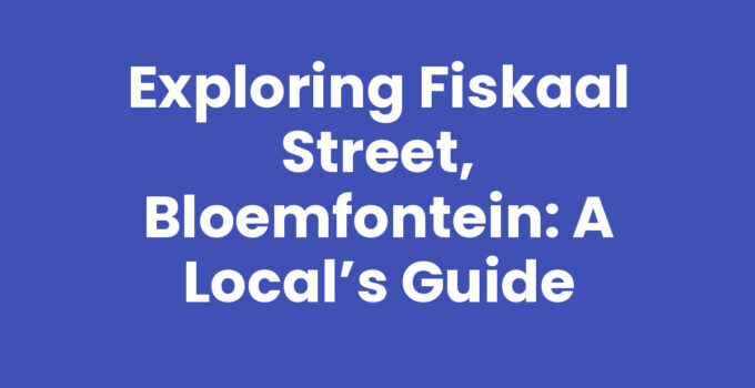 Exploring Fiskaal Street, Bloemfontein: A Local’s Guide