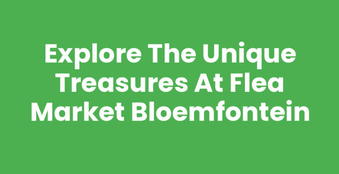 Explore the Unique Treasures at Flea Market Bloemfontein