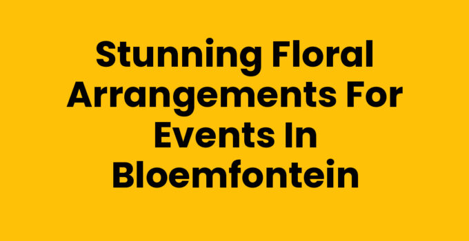 Stunning Floral Arrangements for Events in Bloemfontein