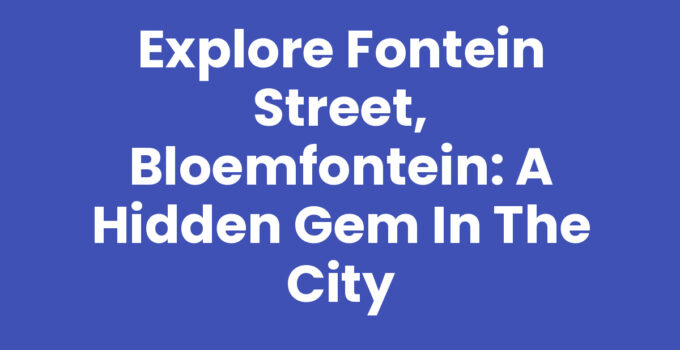 Explore Fontein Street, Bloemfontein: A Hidden Gem in the City