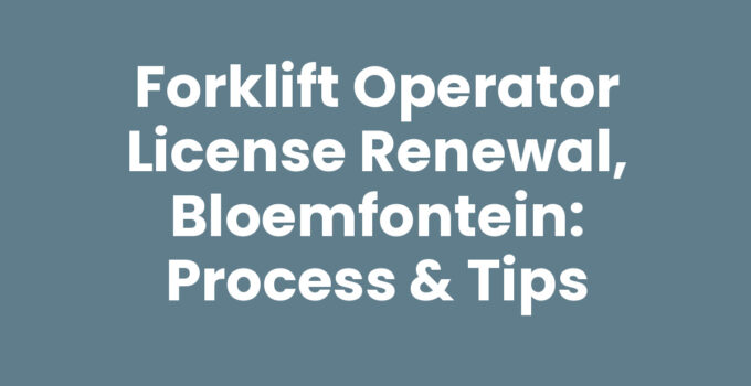 Forklift Operator License Renewal, Bloemfontein: Process & Tips