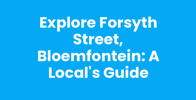 Explore Forsyth Street, Bloemfontein: A Local’s Guide