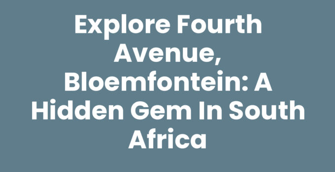 Explore Fourth Avenue, Bloemfontein: A Hidden Gem in South Africa
