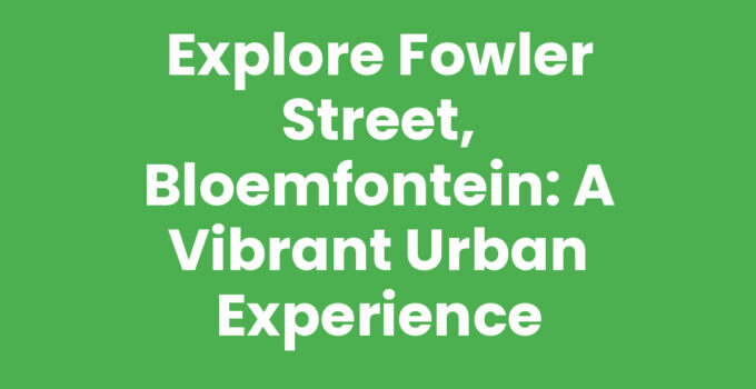 Explore Fowler Street, Bloemfontein: A Vibrant Urban Experience