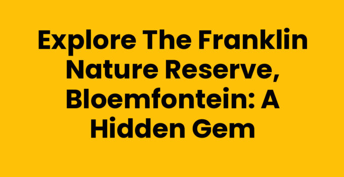 Explore the Franklin Nature Reserve, Bloemfontein: A Hidden Gem