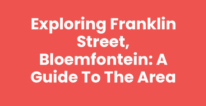 Exploring Franklin Street, Bloemfontein: A Guide to the Area