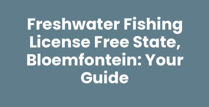 Freshwater Fishing License Free State, Bloemfontein: Your Guide