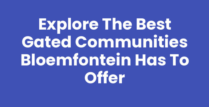 Explore the Best Gated Communities Bloemfontein Has to Offer
