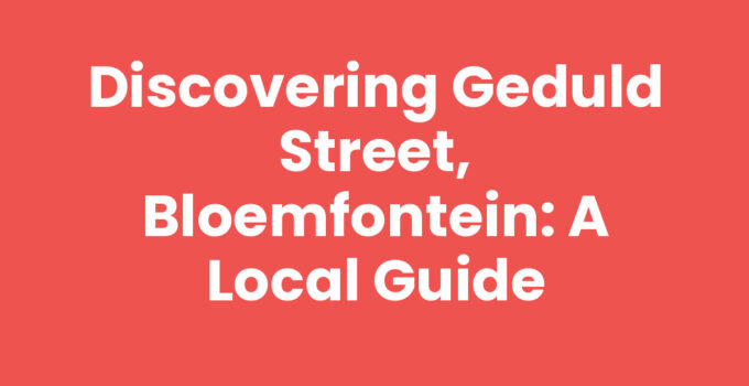 Discovering Geduld Street, Bloemfontein: A Local Guide