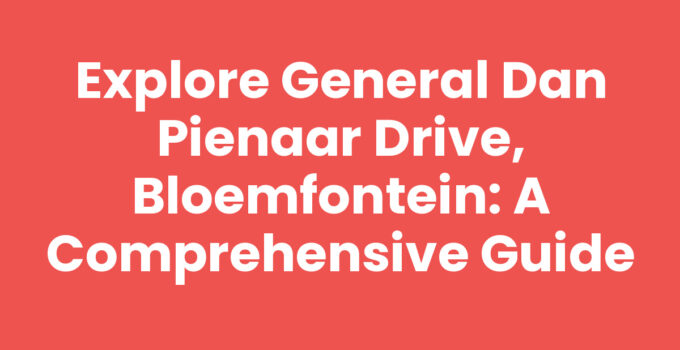 Explore General Dan Pienaar Drive, Bloemfontein: A Comprehensive Guide